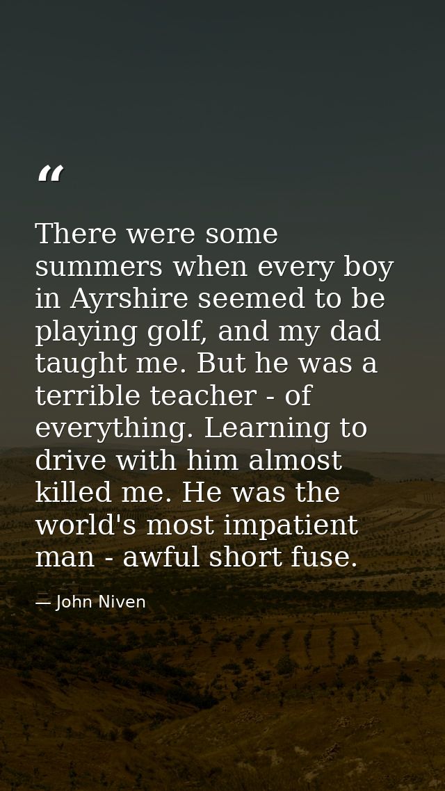 There were some summers when every boy in Ayrshire seemed to be playing golf, and my dad taught me. But he was a terribl — John Niven