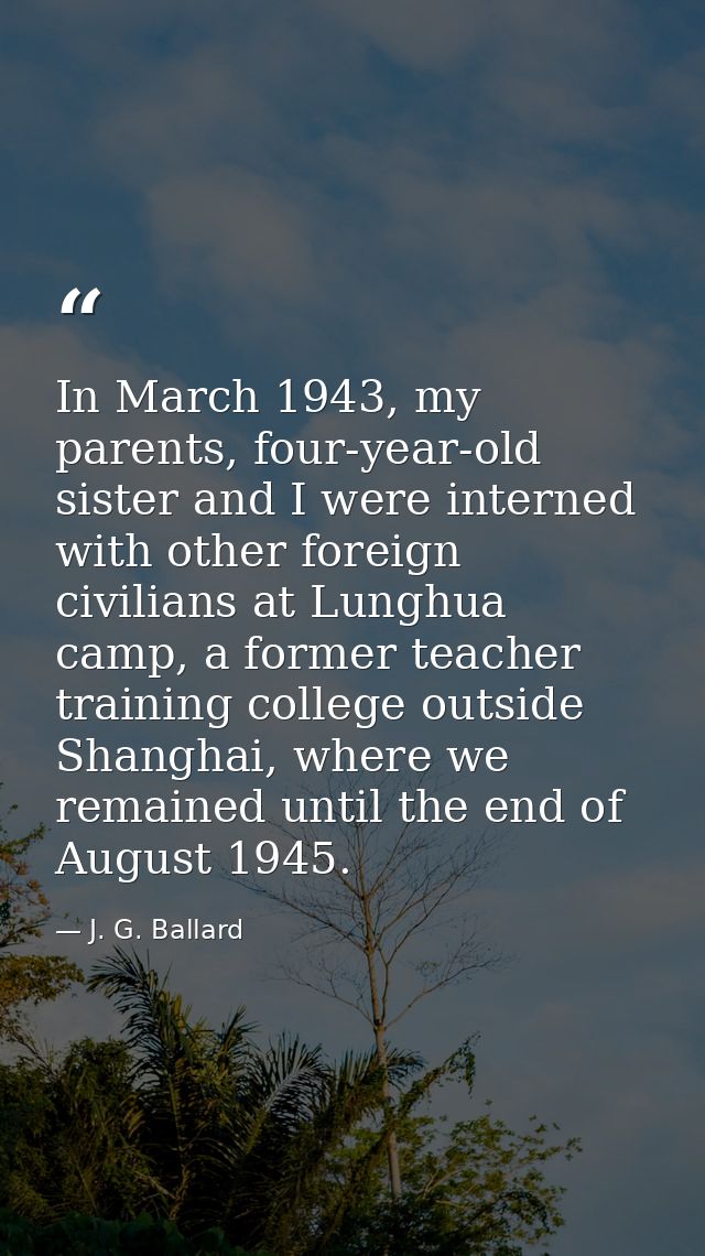 In March 1943, my parents, four-year-old sister and I were interned with other foreign civilians at Lunghua camp, a form — J. G. Ballard