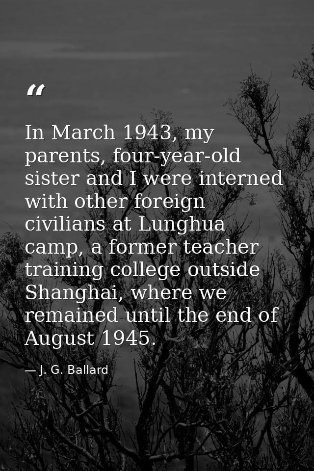 In March 1943, my parents, four-year-old sister and I were interned with other foreign civilians at Lunghua camp, a form — J. G. Ballard
