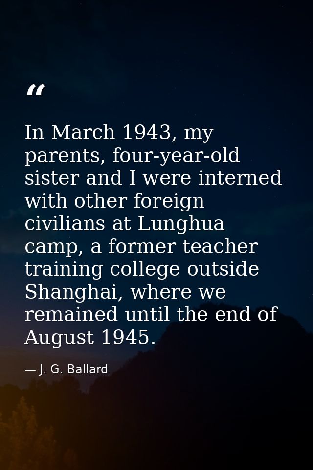 In March 1943, my parents, four-year-old sister and I were interned with other foreign civilians at Lunghua camp, a form — J. G. Ballard