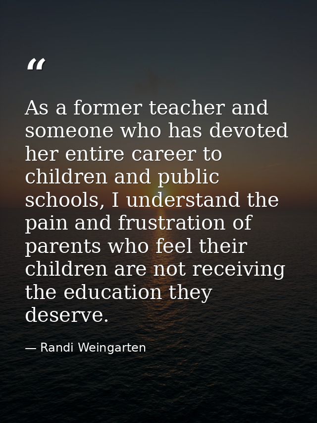 As a former teacher and someone who has devoted her entire career to children and public schools, I understand the pain  — Randi Weingarten