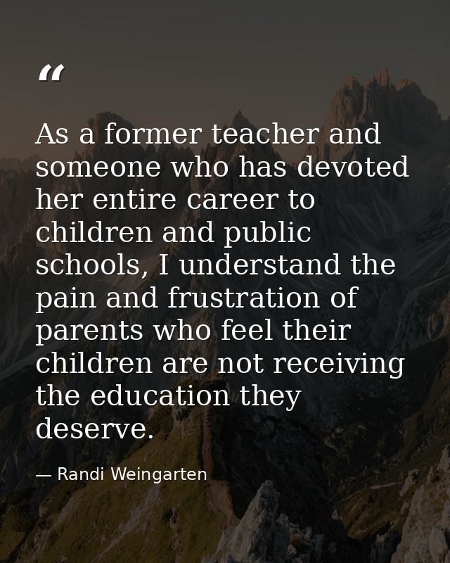 As a former teacher and someone who has devoted her entire career to children and public schools, I understand the pain  — Randi Weingarten