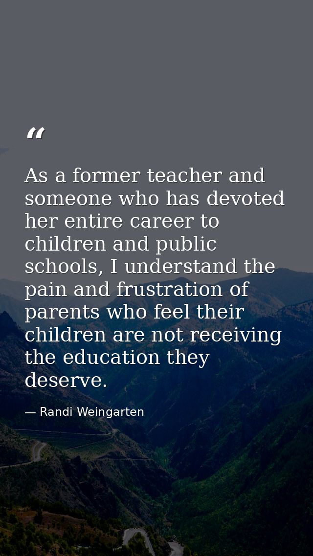 As a former teacher and someone who has devoted her entire career to children and public schools, I understand the pain  — Randi Weingarten