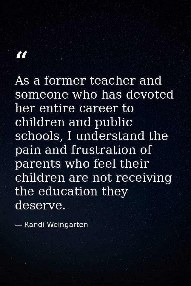As a former teacher and someone who has devoted her entire career to children and public schools, I understand the pain  — Randi Weingarten