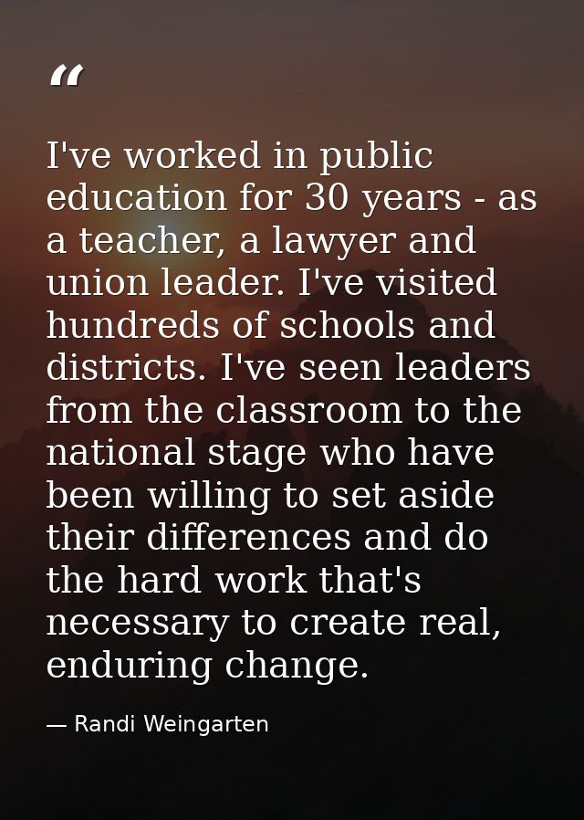 I've worked in public education for 30 years - as a teacher, a lawyer and union leader. I've visited hundreds of schools — Randi Weingarten