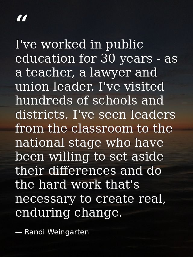 I've worked in public education for 30 years - as a teacher, a lawyer and union leader. I've visited hundreds of schools — Randi Weingarten