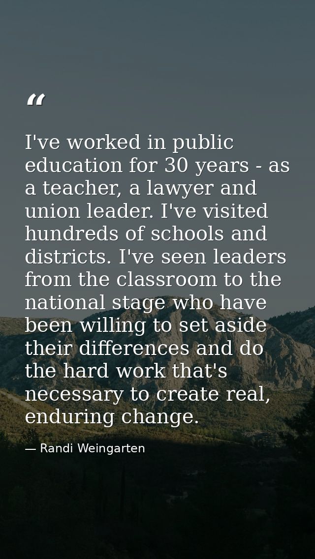 I've worked in public education for 30 years - as a teacher, a lawyer and union leader. I've visited hundreds of schools — Randi Weingarten