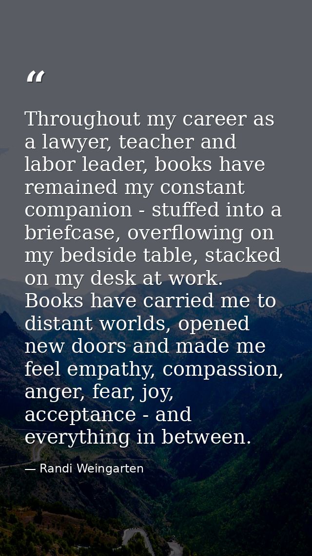 Throughout my career as a lawyer, teacher and labor leader, books have remained my constant companion - stuffed into a b — Randi Weingarten