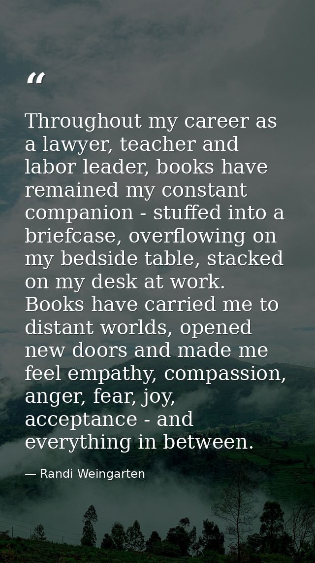 Throughout my career as a lawyer, teacher and labor leader, books have remained my constant companion - stuffed into a b — Randi Weingarten