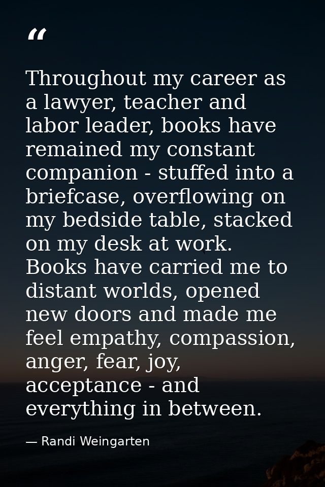 Throughout my career as a lawyer, teacher and labor leader, books have remained my constant companion - stuffed into a b — Randi Weingarten