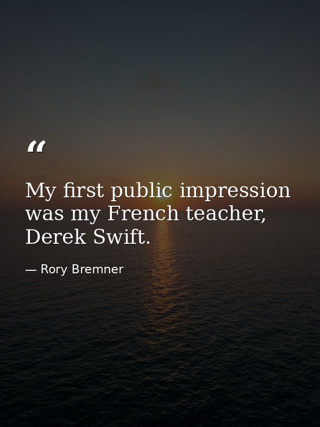 My first public impression was my French teacher, Derek Swift. — Rory Bremner
