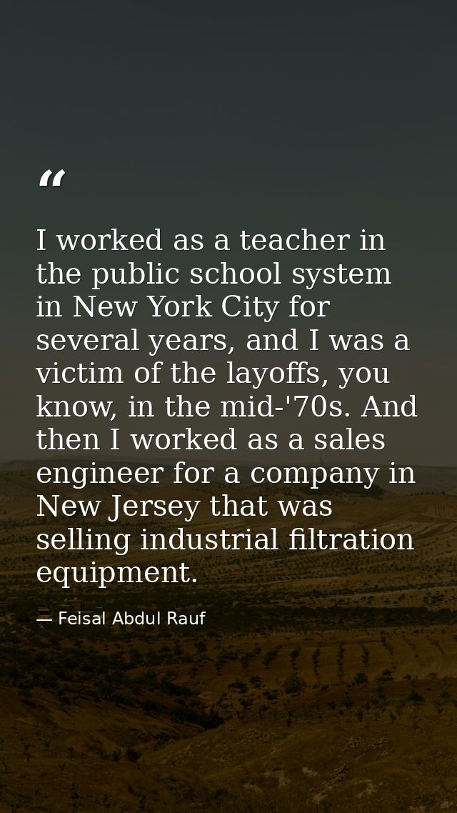 I worked as a teacher in the public school system in New York City for several years, and I was a victim of the layoffs, — Feisal Abdul Rauf