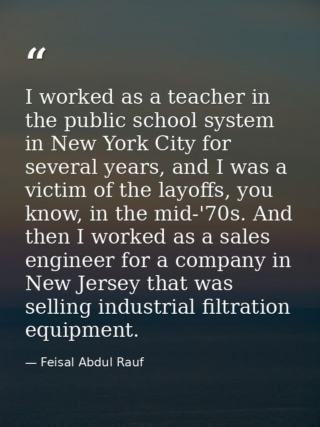 I worked as a teacher in the public school system in New York City for several years, and I was a victim of the layoffs, — Feisal Abdul Rauf