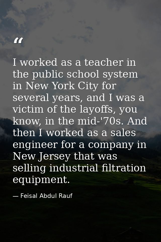 I worked as a teacher in the public school system in New York City for several years, and I was a victim of the layoffs, — Feisal Abdul Rauf