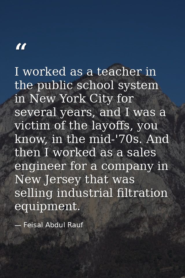 I worked as a teacher in the public school system in New York City for several years, and I was a victim of the layoffs, — Feisal Abdul Rauf