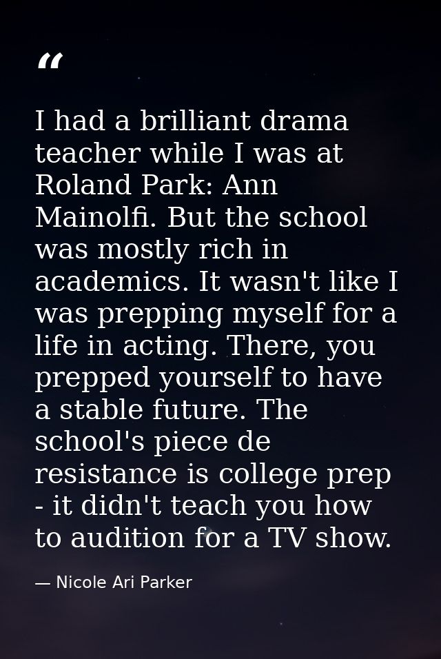 I had a brilliant drama teacher while I was at Roland Park: Ann Mainolfi. But the school was mostly rich in academics. I — Nicole Ari Parker