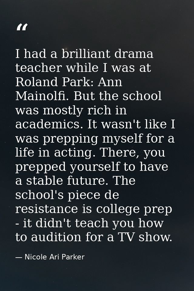 I had a brilliant drama teacher while I was at Roland Park: Ann Mainolfi. But the school was mostly rich in academics. I — Nicole Ari Parker