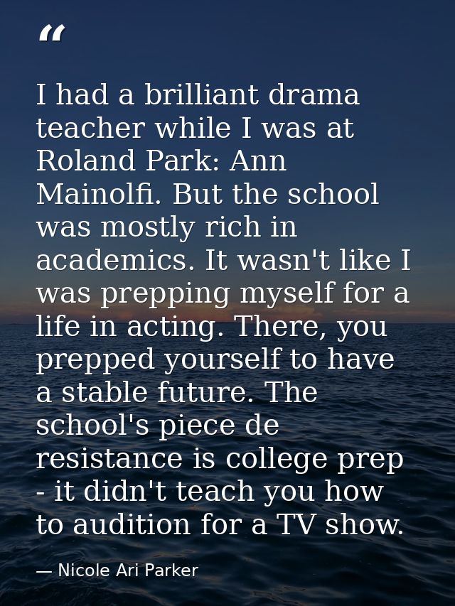 I had a brilliant drama teacher while I was at Roland Park: Ann Mainolfi. But the school was mostly rich in academics. I — Nicole Ari Parker
