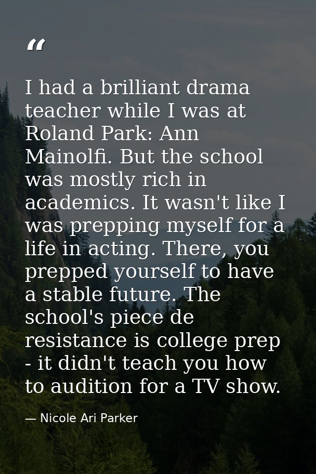 I had a brilliant drama teacher while I was at Roland Park: Ann Mainolfi. But the school was mostly rich in academics. I — Nicole Ari Parker