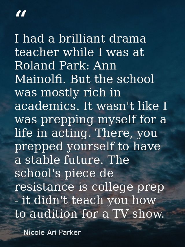 I had a brilliant drama teacher while I was at Roland Park: Ann Mainolfi. But the school was mostly rich in academics. I — Nicole Ari Parker