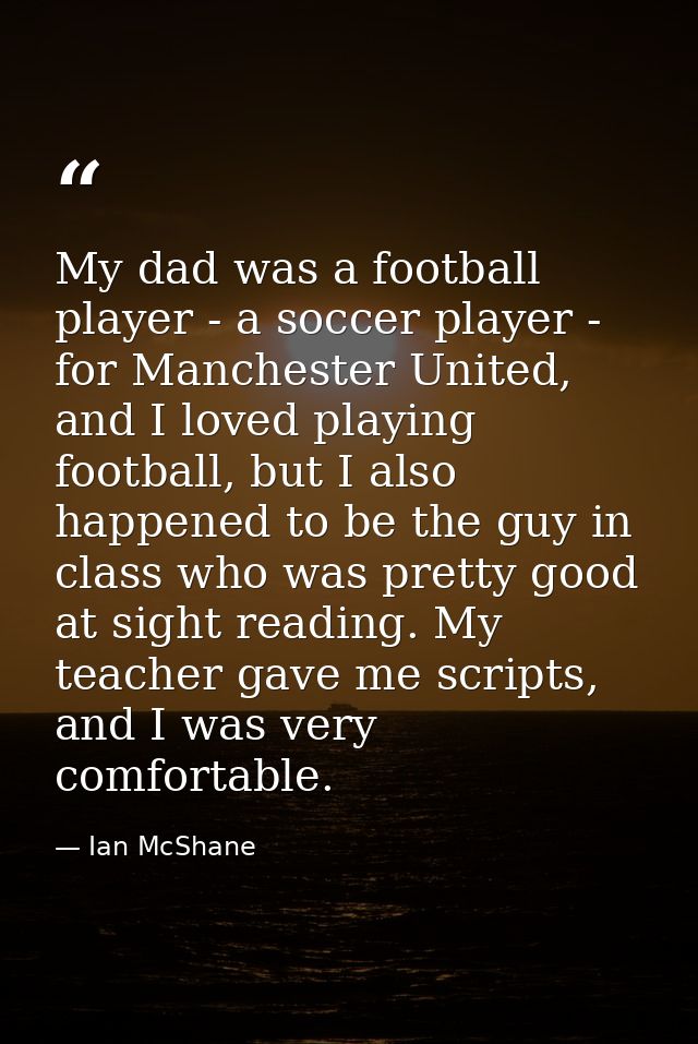 My dad was a football player - a soccer player - for Manchester United, and I loved playing football, but I also happene — Ian McShane