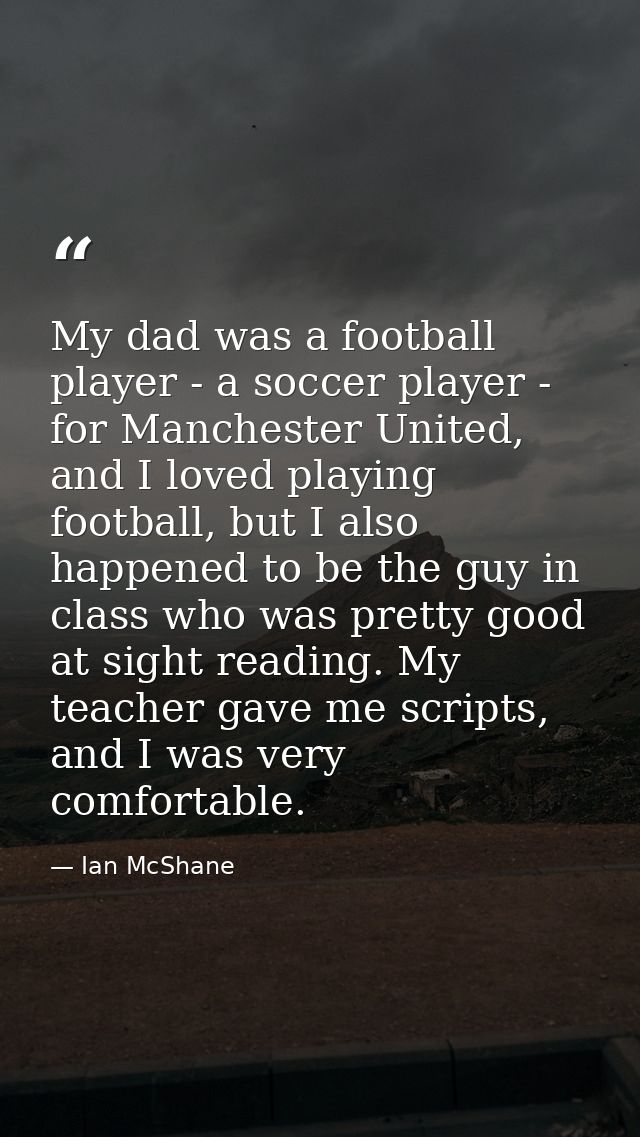 My dad was a football player - a soccer player - for Manchester United, and I loved playing football, but I also happene — Ian McShane