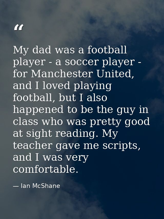 My dad was a football player - a soccer player - for Manchester United, and I loved playing football, but I also happene — Ian McShane