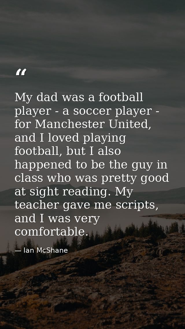 My dad was a football player - a soccer player - for Manchester United, and I loved playing football, but I also happene — Ian McShane