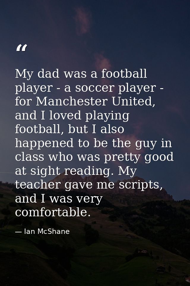 My dad was a football player - a soccer player - for Manchester United, and I loved playing football, but I also happene — Ian McShane