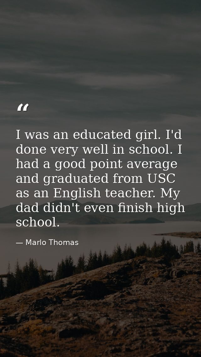I was an educated girl. I'd done very well in school. I had a good point average and graduated from USC as an English te — Marlo Thomas