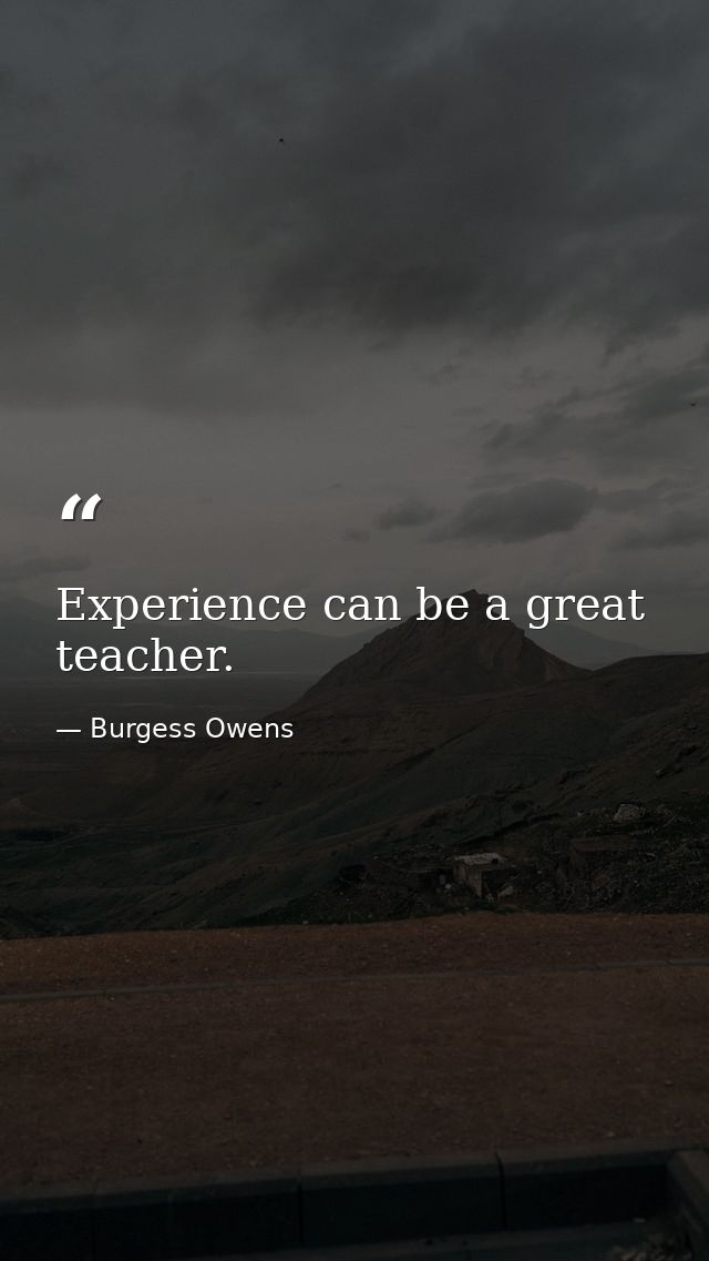 Experience can be a great teacher. — Burgess Owens