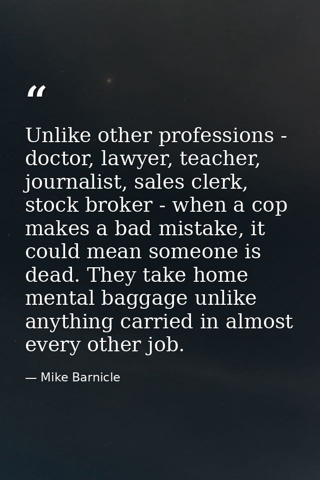 Unlike other professions - doctor, lawyer, teacher, journalist, sales clerk, stock broker - when a cop makes a bad mista — Mike Barnicle