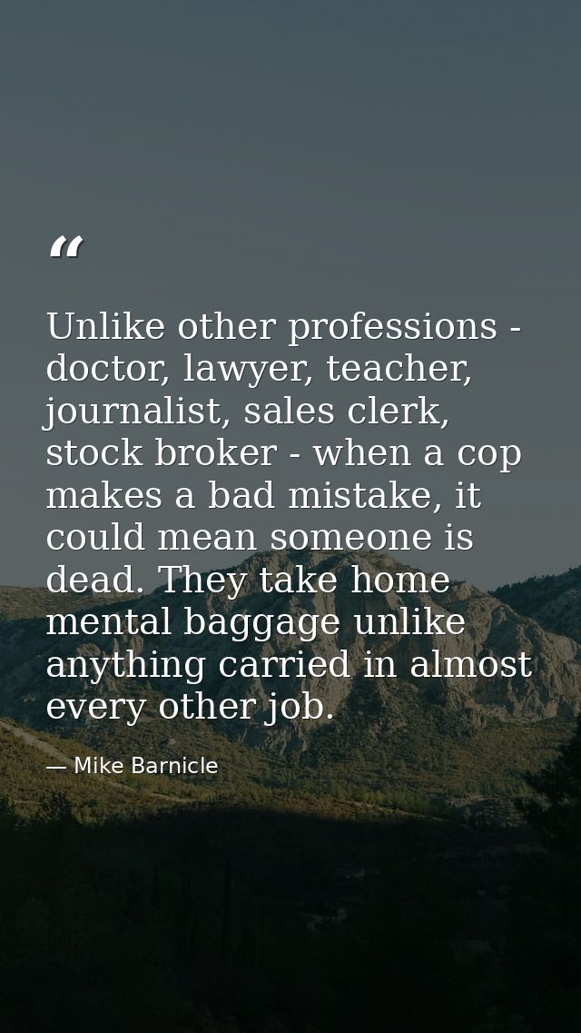 Unlike other professions - doctor, lawyer, teacher, journalist, sales clerk, stock broker - when a cop makes a bad mista — Mike Barnicle