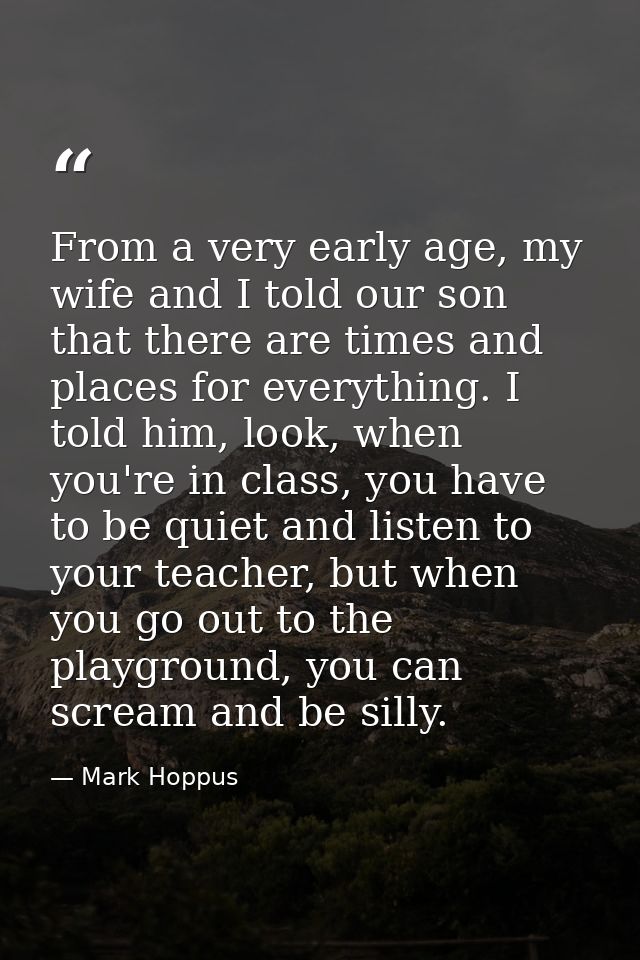 From a very early age, my wife and I told our son that there are times and places for everything. I told him, look, when — Mark Hoppus
