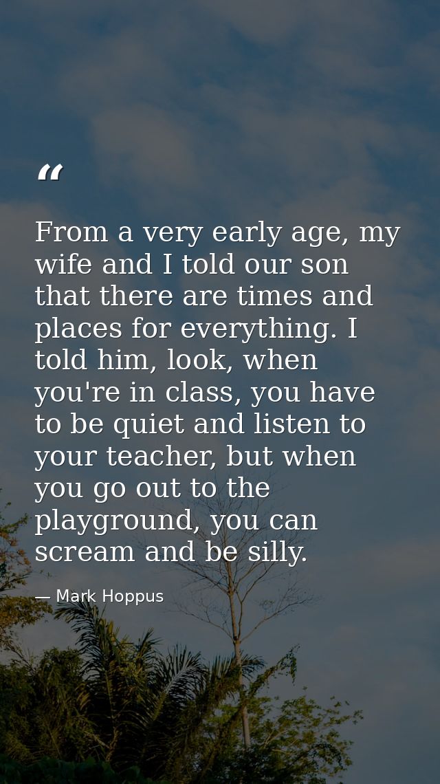 From a very early age, my wife and I told our son that there are times and places for everything. I told him, look, when — Mark Hoppus