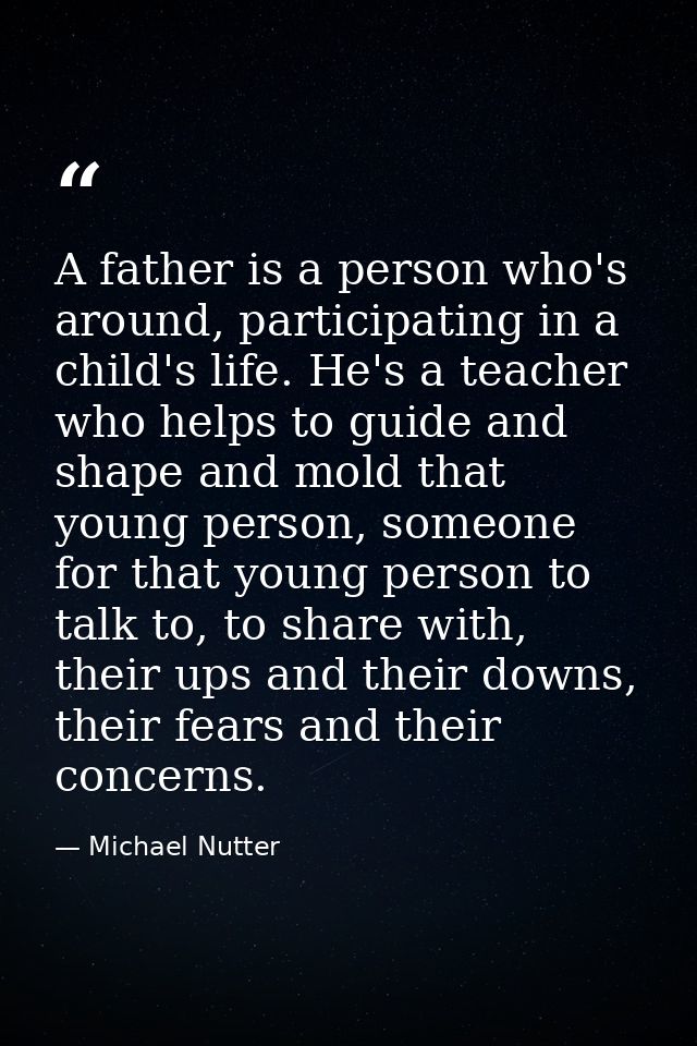 A father is a person who's around, participating in a child's life. He's a teacher who helps to guide and shape and mold — Michael Nutter