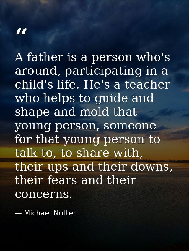A father is a person who's around, participating in a child's life. He's a teacher who helps to guide and shape and mold — Michael Nutter