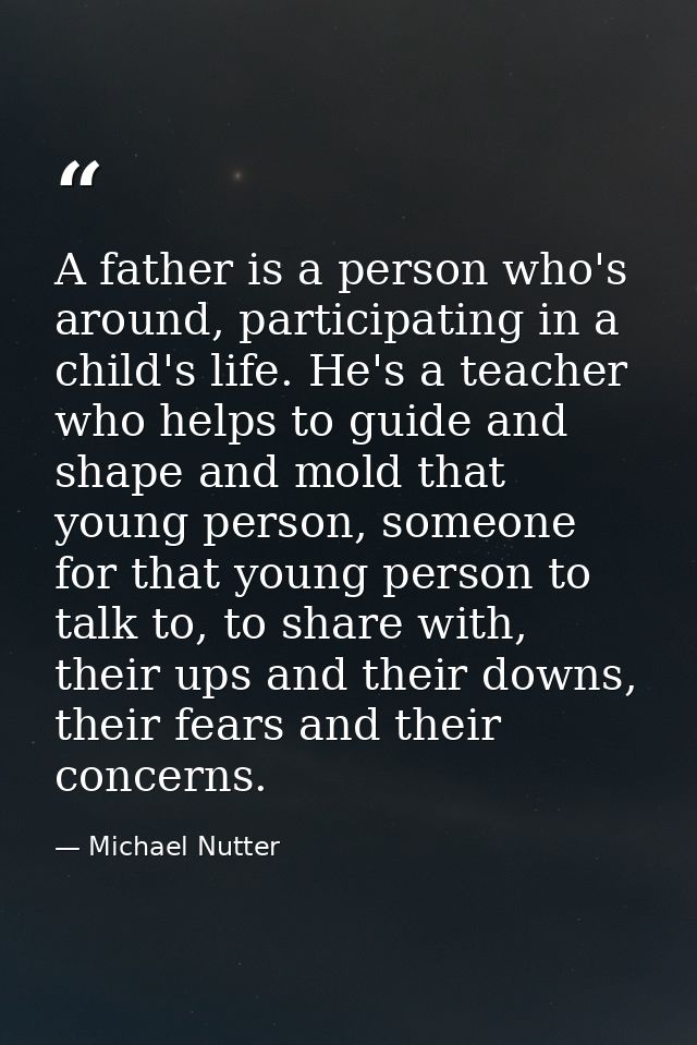 A father is a person who's around, participating in a child's life. He's a teacher who helps to guide and shape and mold — Michael Nutter