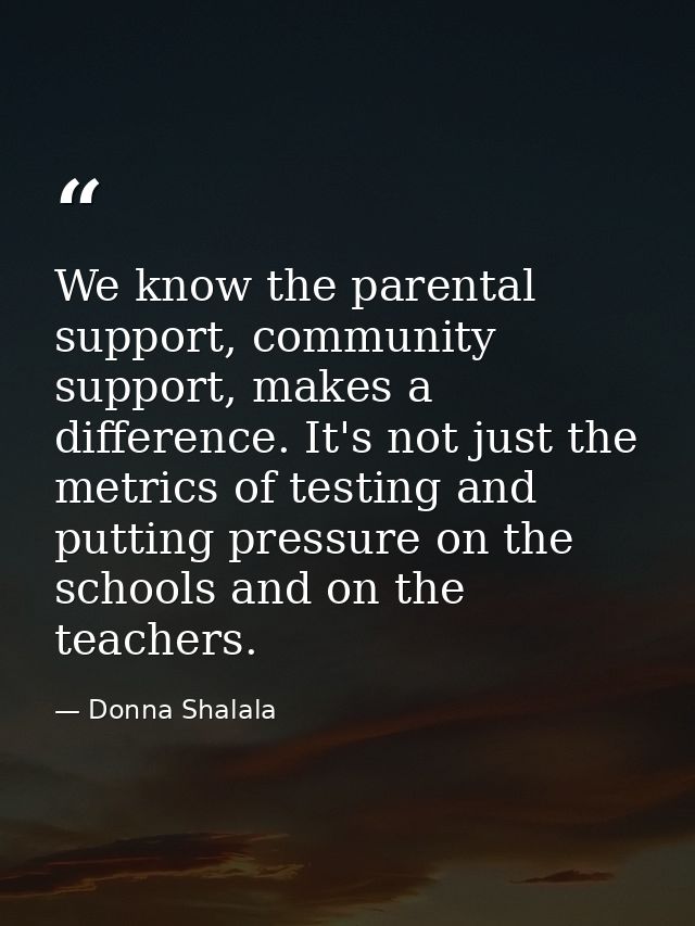 We know the parental support, community support, makes a difference. It's not just the metrics of testing and putting pr — Donna Shalala