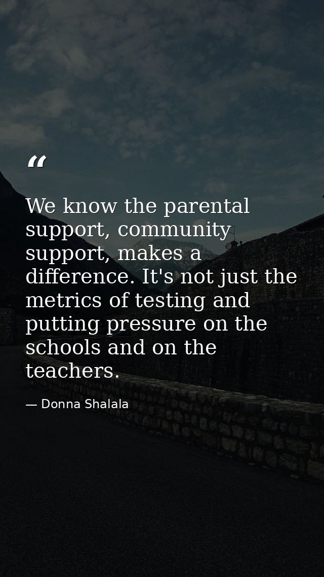We know the parental support, community support, makes a difference. It's not just the metrics of testing and putting pr — Donna Shalala