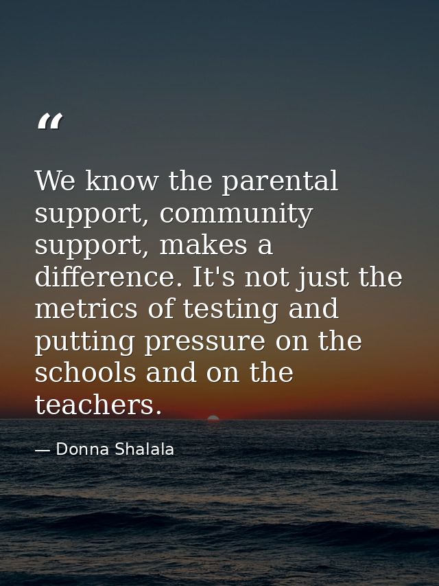 We know the parental support, community support, makes a difference. It's not just the metrics of testing and putting pr — Donna Shalala