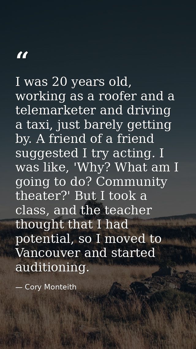 I was 20 years old, working as a roofer and a telemarketer and driving a taxi, just barely getting by. A friend of a fri — Cory Monteith