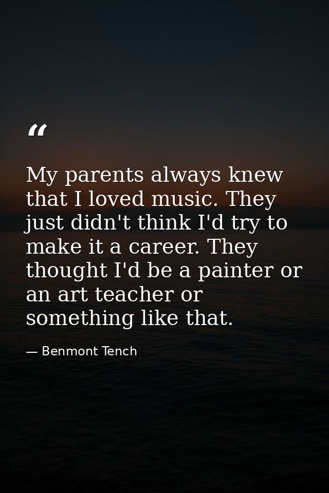 My parents always knew that I loved music. They just didn't think I'd try to make it a career. They thought I'd be a pai — Benmont Tench
