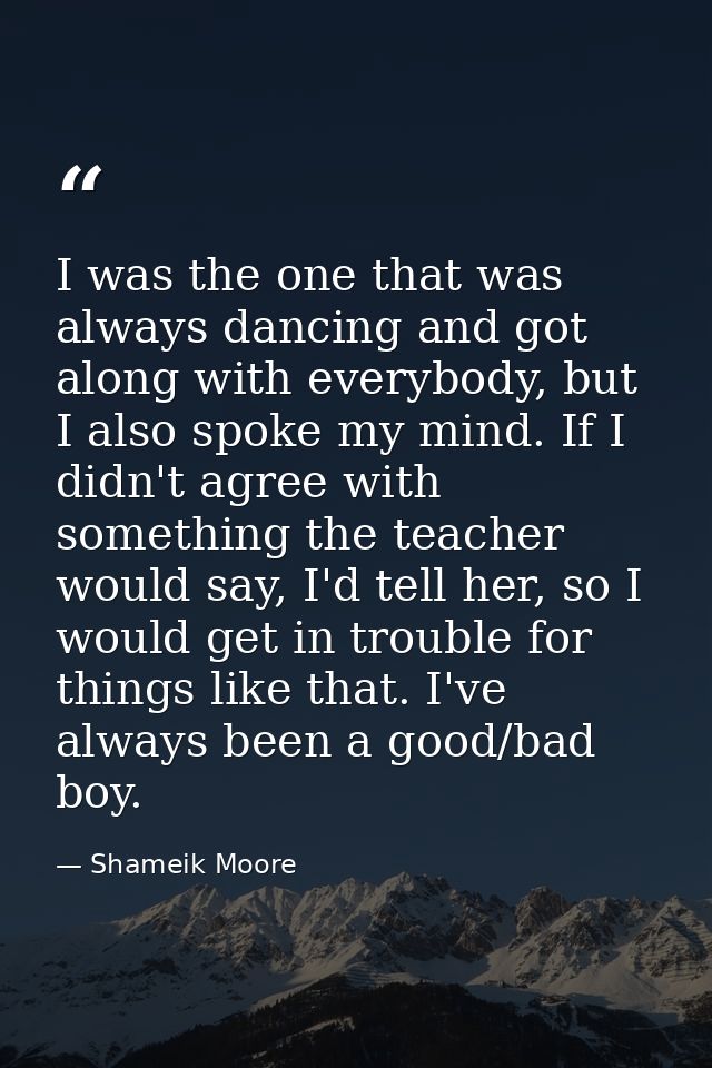 I was the one that was always dancing and got along with everybody, but I also spoke my mind. If I didn't agree with som — Shameik Moore