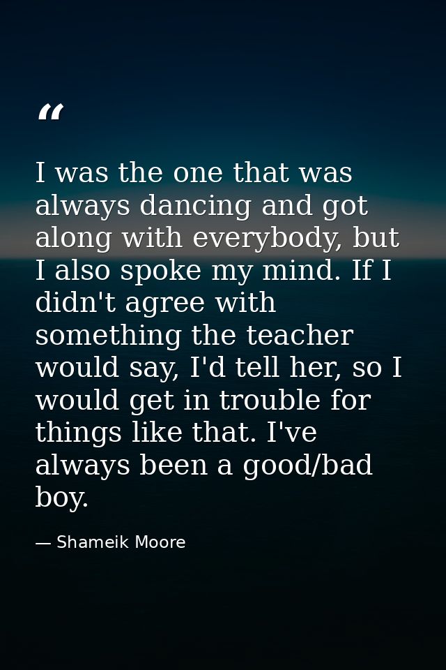 I was the one that was always dancing and got along with everybody, but I also spoke my mind. If I didn't agree with som — Shameik Moore