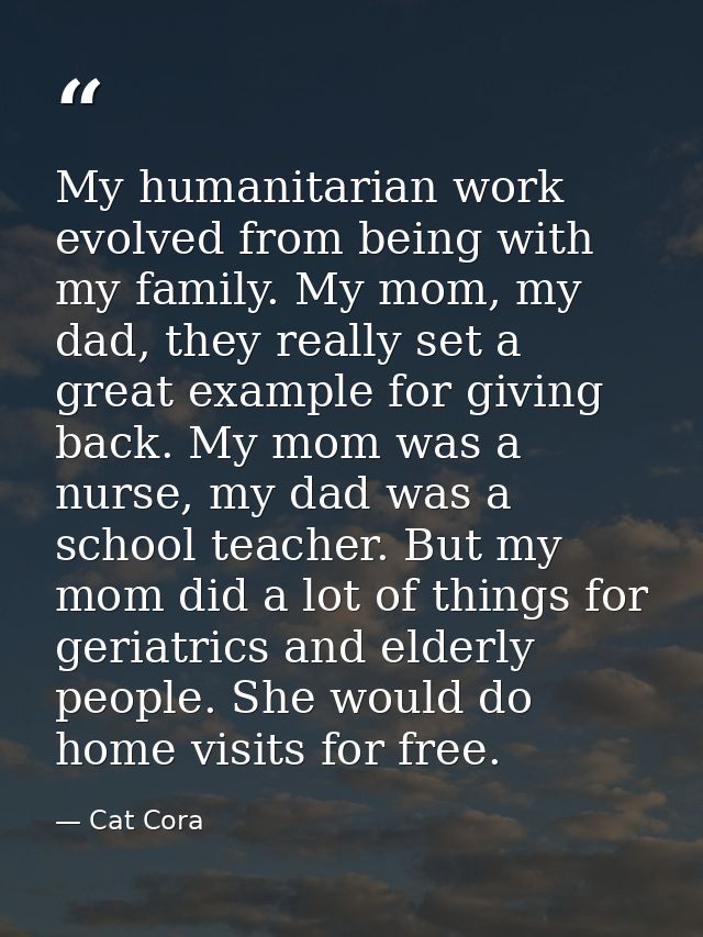 My humanitarian work evolved from being with my family. My mom, my dad, they really set a great example for giving back. — Cat Cora