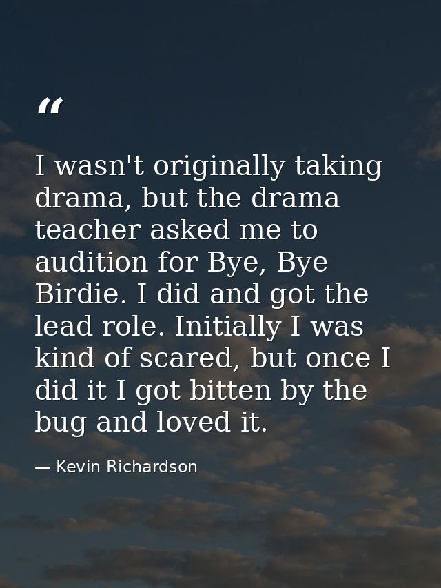 I wasn't originally taking drama, but the drama teacher asked me to audition for Bye, Bye Birdie. I did and got the lead — Kevin Richardson