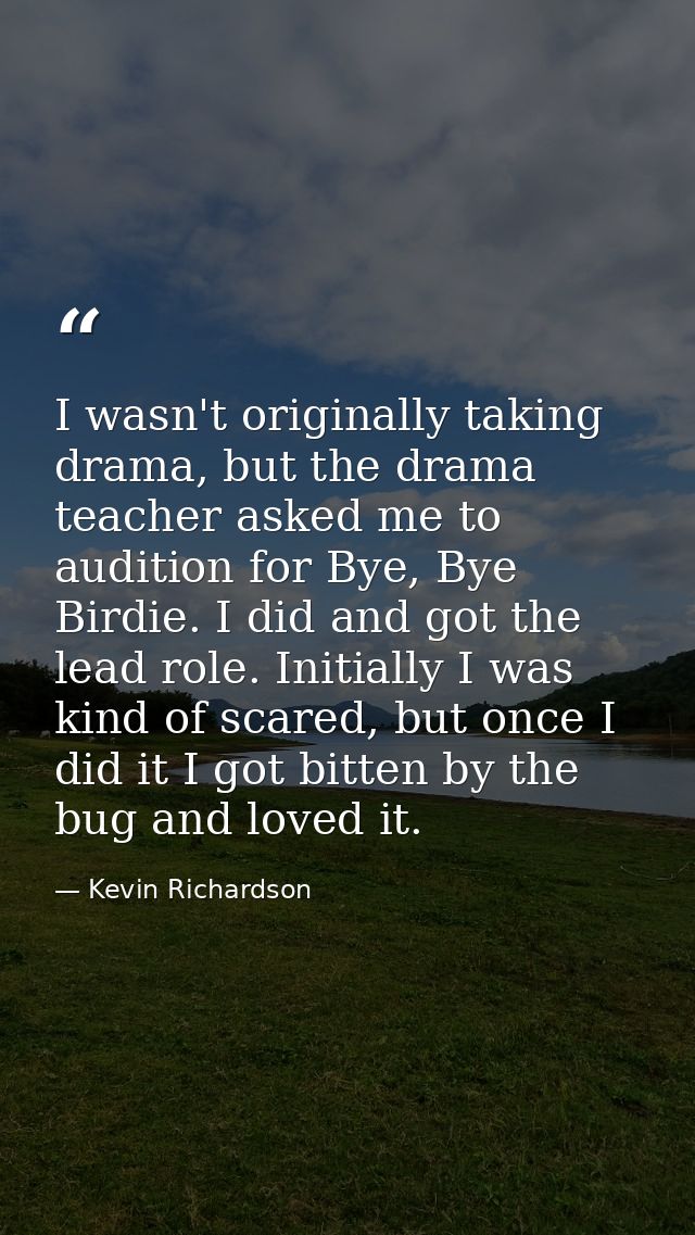 I wasn't originally taking drama, but the drama teacher asked me to audition for Bye, Bye Birdie. I did and got the lead — Kevin Richardson