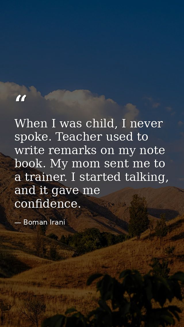 When I was child, I never spoke. Teacher used to write remarks on my note book. My mom sent me to a trainer. I started t — Boman Irani
