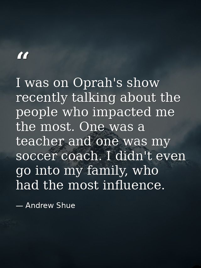 I was on Oprah's show recently talking about the people who impacted me the most. One was a teacher and one was my socce — Andrew Shue